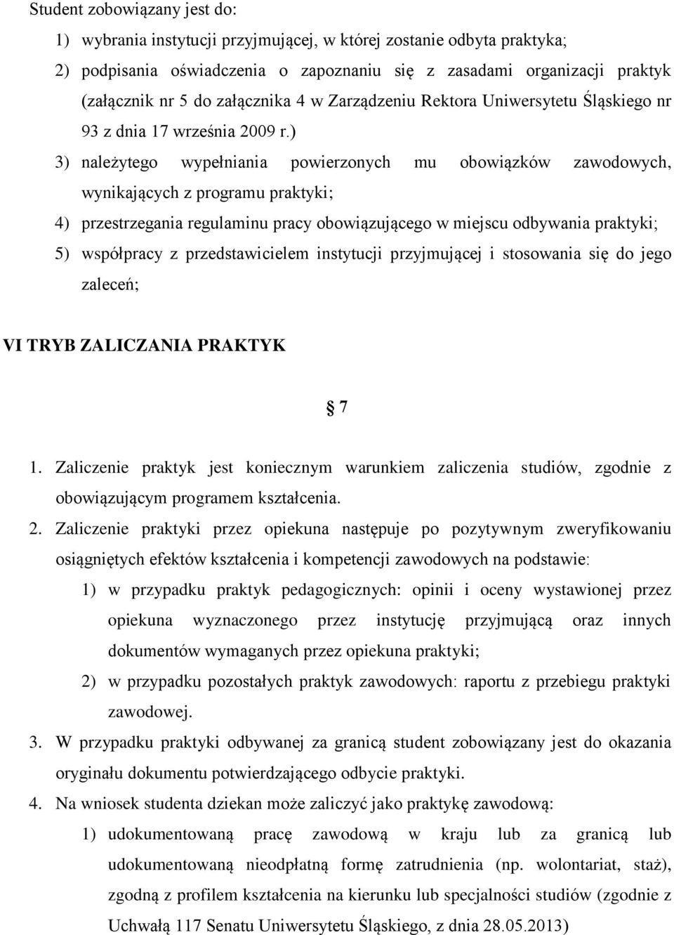 ) 3) należytego wypełniania powierzonych mu obowiązków zawodowych, wynikających z programu praktyki; 4) przestrzegania regulaminu pracy obowiązującego w miejscu odbywania praktyki; 5) współpracy z