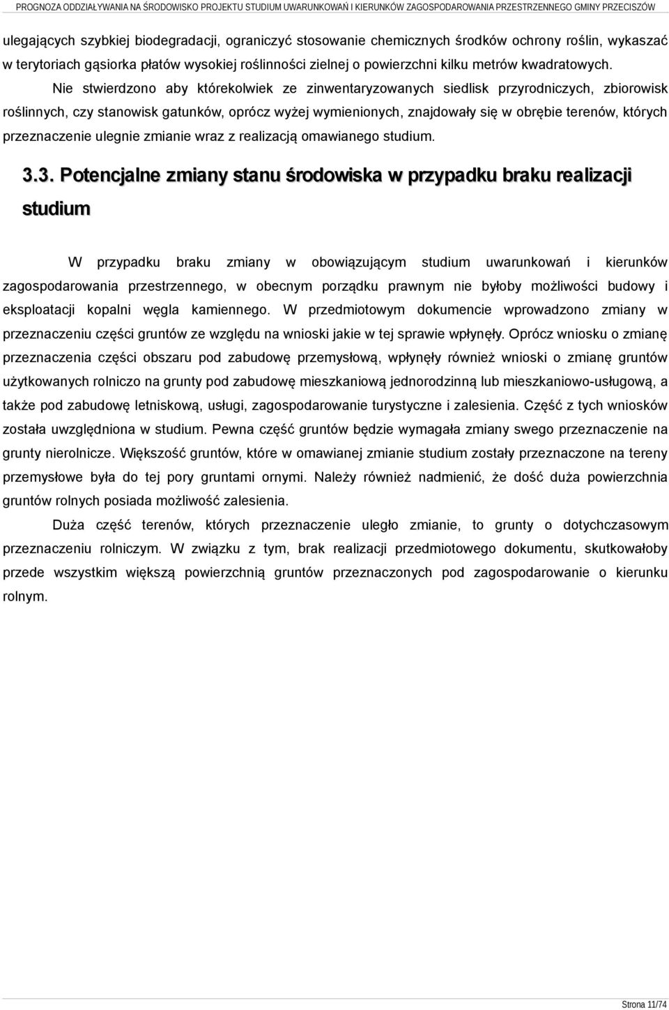 Nie stwierdzono aby którekolwiek ze zinwentaryzowanych siedlisk przyrodniczych, zbiorowisk roślinnych, czy stanowisk gatunków, oprócz wyżej wymienionych, znajdowały się w obrębie terenów, których