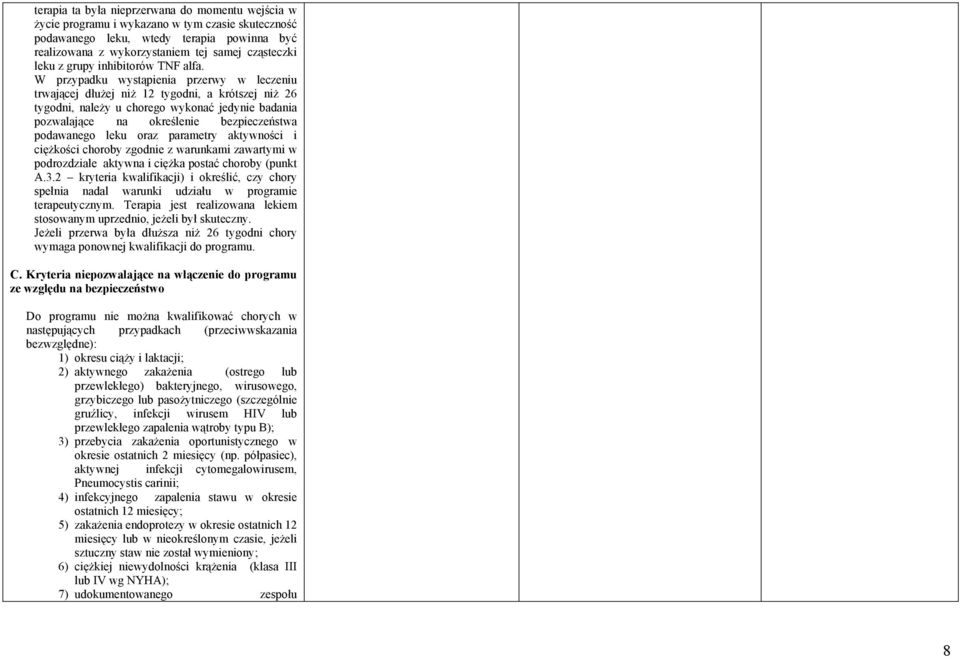 W przypadku wystąpienia przerwy w leczeniu trwającej dłużej niż 12 tygodni, a krótszej niż 26 tygodni, należy u chorego wykonać jedynie badania pozwalające na określenie bezpieczeństwa podawanego