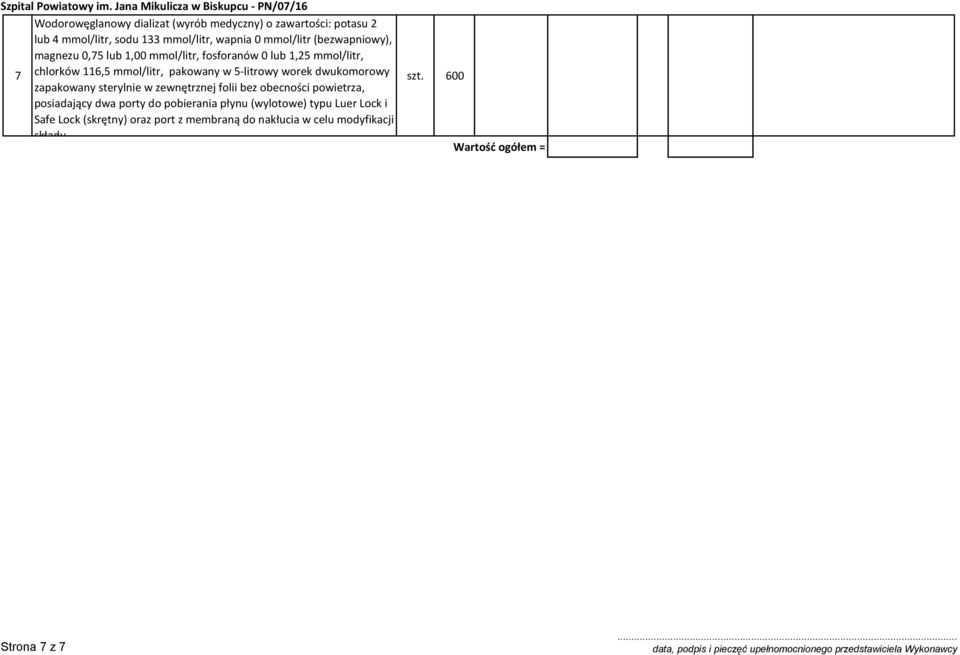 0 mmol/litr (bezwapniowy), magnezu 0,75 lub,00 mmol/litr, fosforanów 0 lub,5 mmol/litr, 7 chlorków 6,5 mmol/litr, pakowany w 5-litrowy