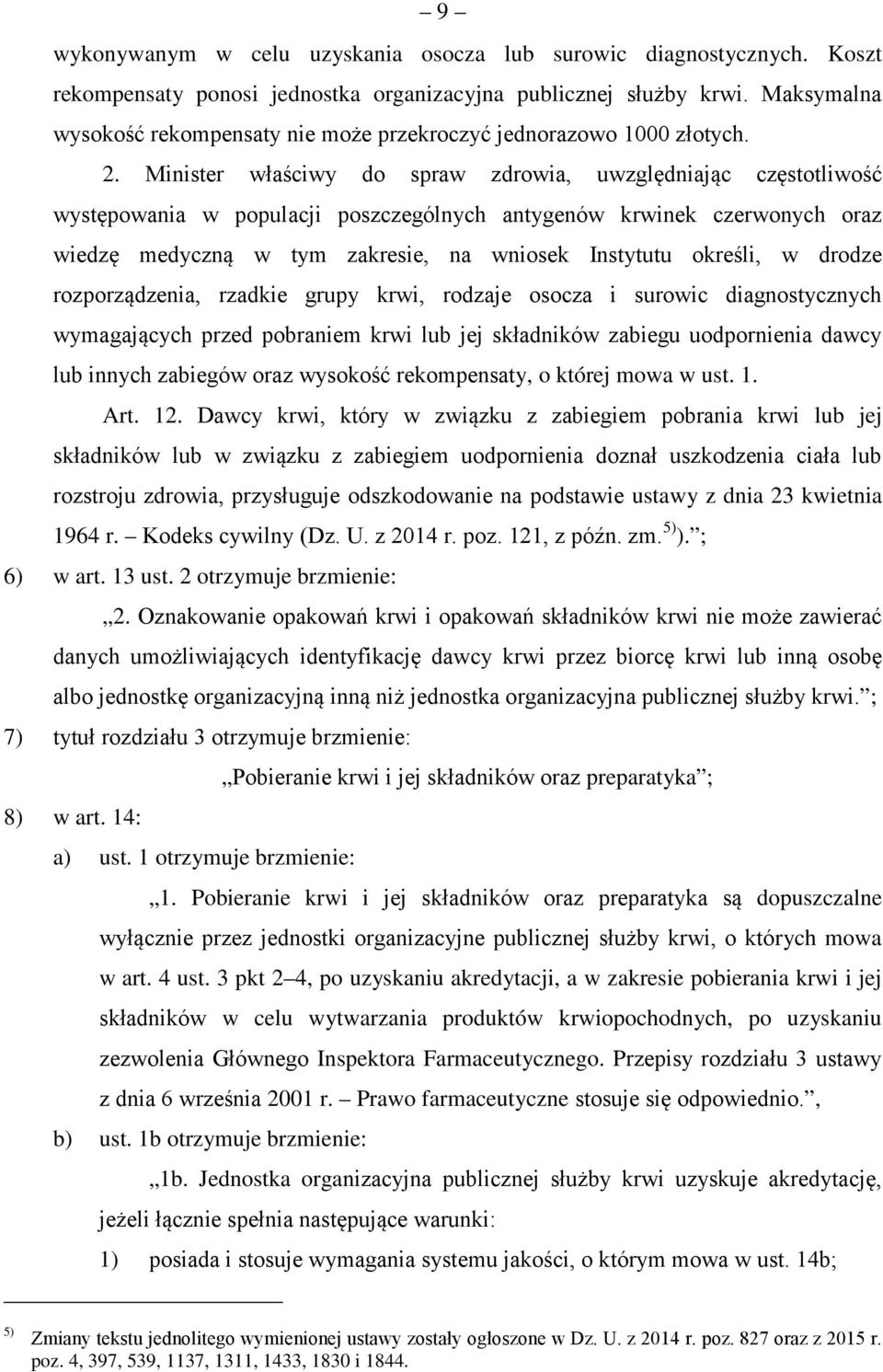 Minister właściwy do spraw zdrowia, uwzględniając częstotliwość występowania w populacji poszczególnych antygenów krwinek czerwonych oraz wiedzę medyczną w tym zakresie, na wniosek Instytutu określi,