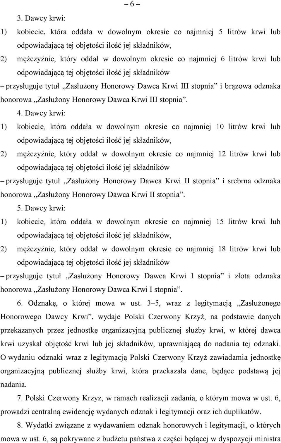 Dawcy krwi: 1) kobiecie, która oddała w dowolnym okresie co najmniej 10 litrów krwi lub odpowiadającą tej objętości ilość jej składników, 2) mężczyźnie, który oddał w dowolnym okresie co najmniej 12