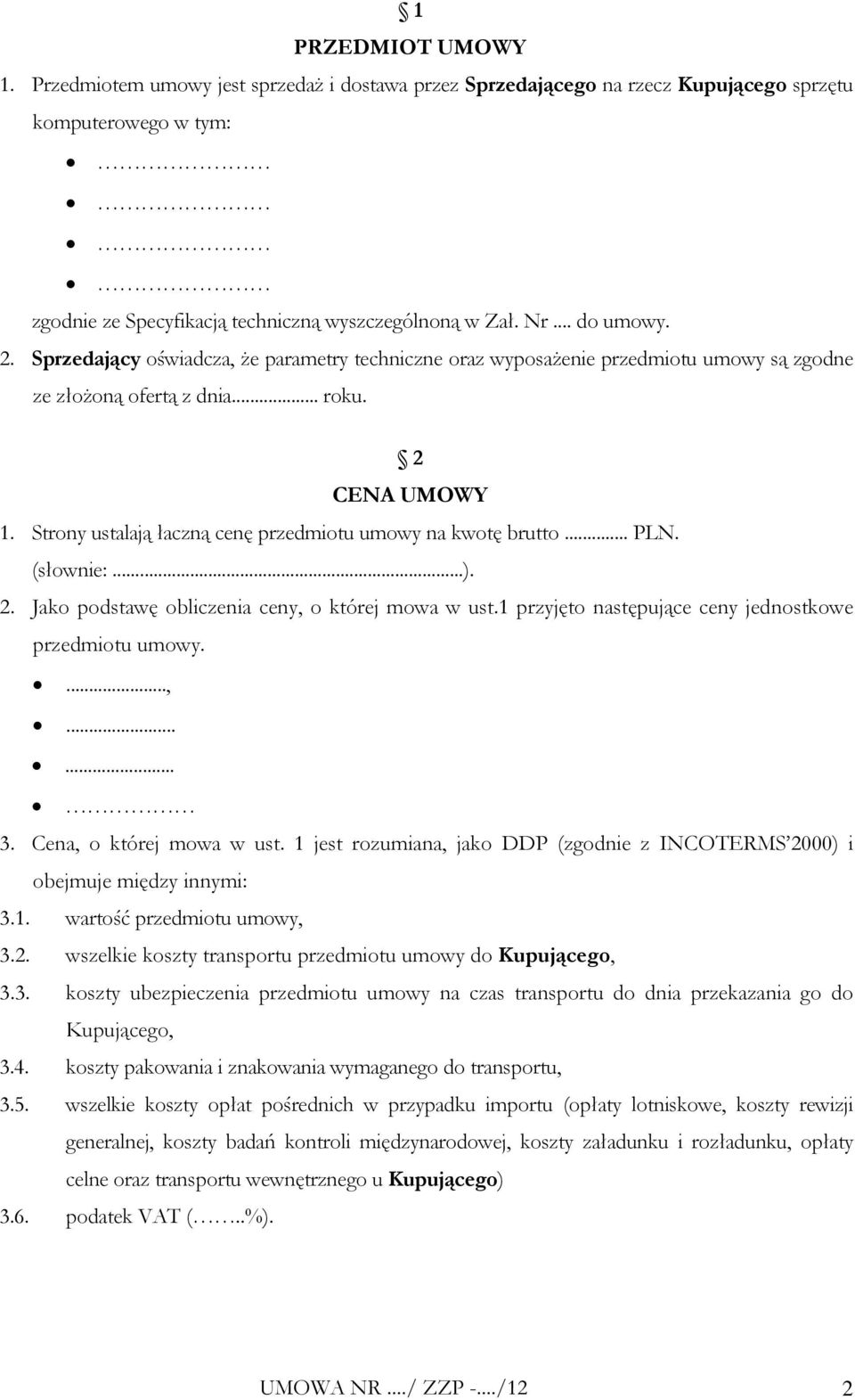 Strony ustalają łaczną cenę przedmiotu umowy na kwotę brutto... PLN. (słownie:...). 2. Jako podstawę obliczenia ceny, o której mowa w ust.1 przyjęto następujące ceny jednostkowe przedmiotu umowy....,...... 3.