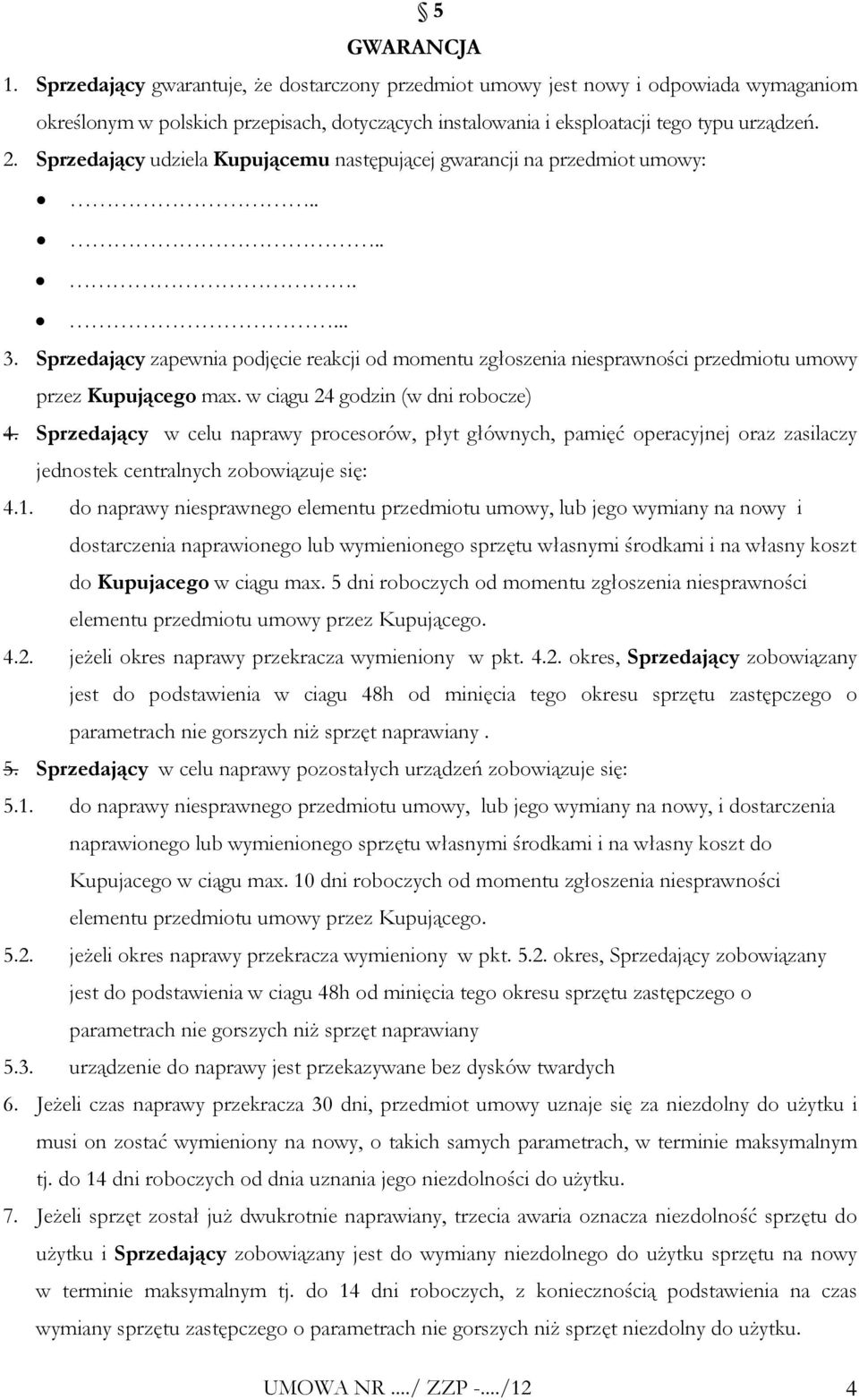 w ciągu 24 godzin (w dni robocze) 4. Sprzedający w celu naprawy procesorów, płyt głównych, pamięć operacyjnej oraz zasilaczy jednostek centralnych zobowiązuje się: 4.1.