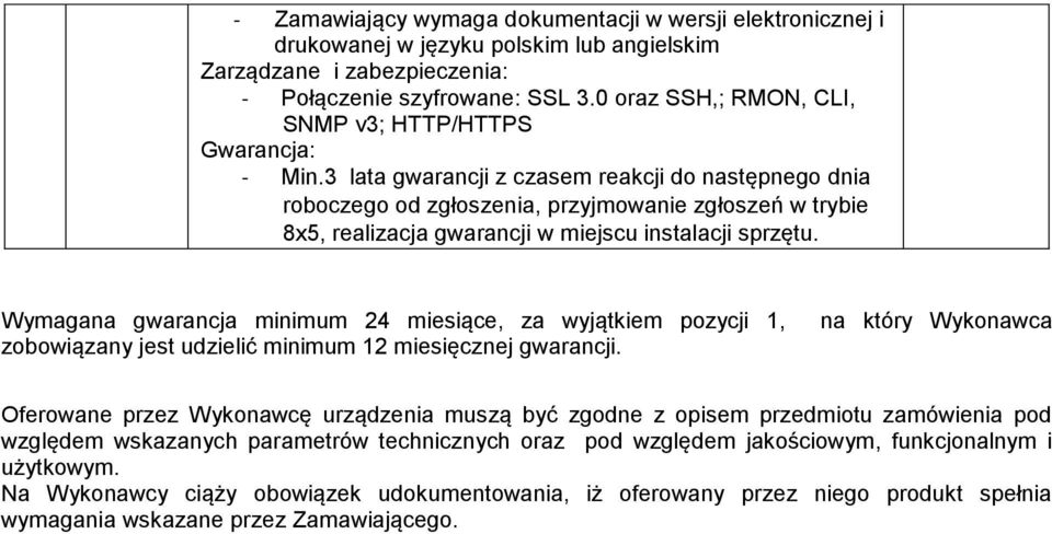 3 lata gwarancji z czasem reakcji do następnego dnia roboczego od zgłoszenia, przyjmowanie zgłoszeń w trybie 8x5, realizacja gwarancji w miejscu instalacji sprzętu.