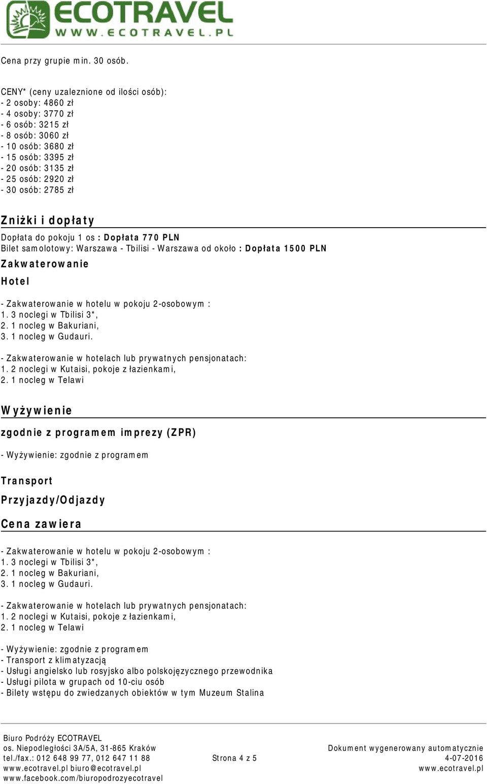 osób: 2785 zł Zniżki i dopłaty Dopłata do pokoju 1 os : Dopłata 770 PLN Bilet samolotowy: Warszawa - Tbilisi - Warszawa od około : Dopłata 1500 PLN Zakwaterowanie Hotel - Zakwaterowanie w hotelu w