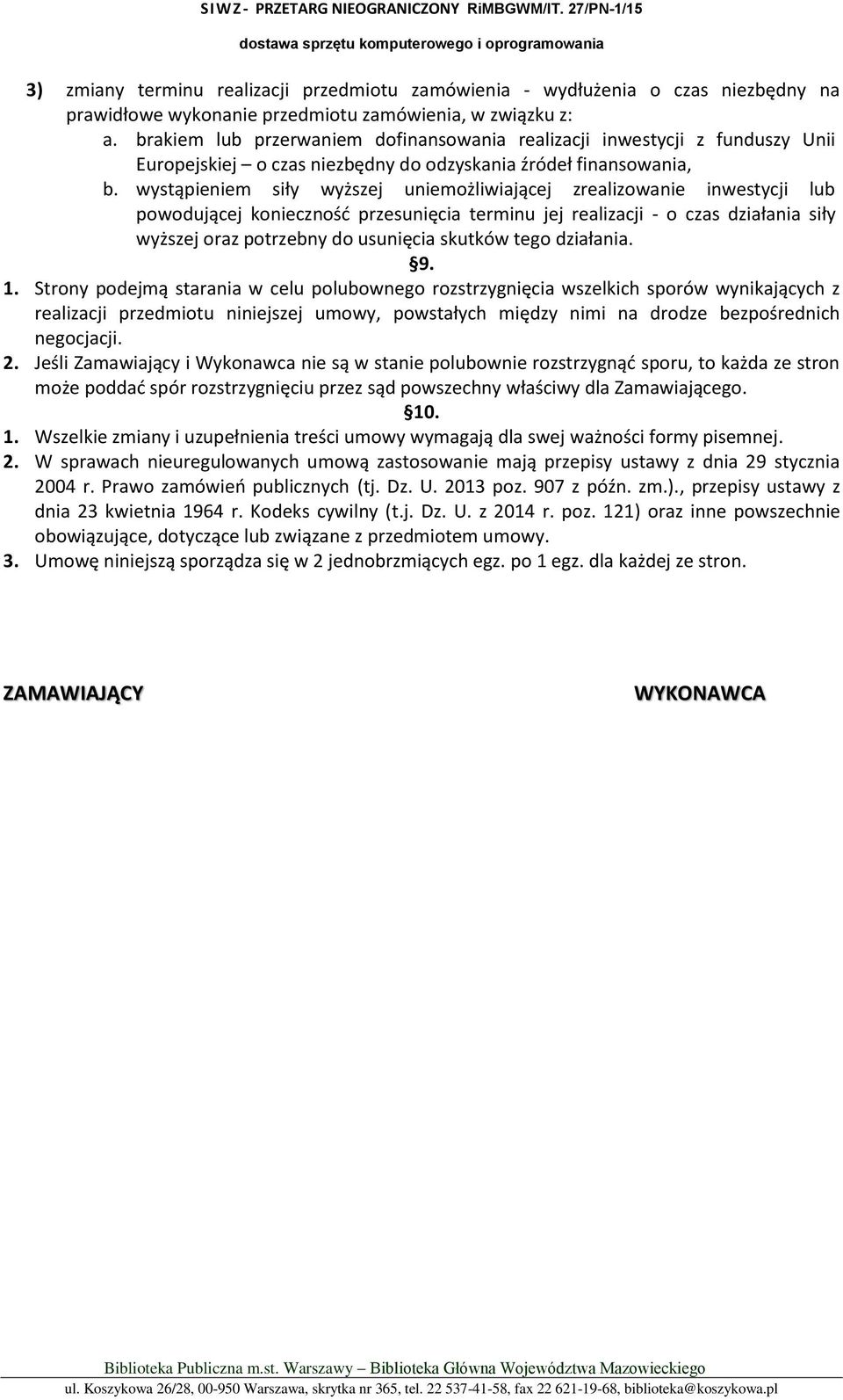 wystąpieniem siły wyższej uniemożliwiającej zrealizowanie inwestycji lub powodującej konieczność przesunięcia terminu jej realizacji - o czas działania siły wyższej oraz potrzebny do usunięcia