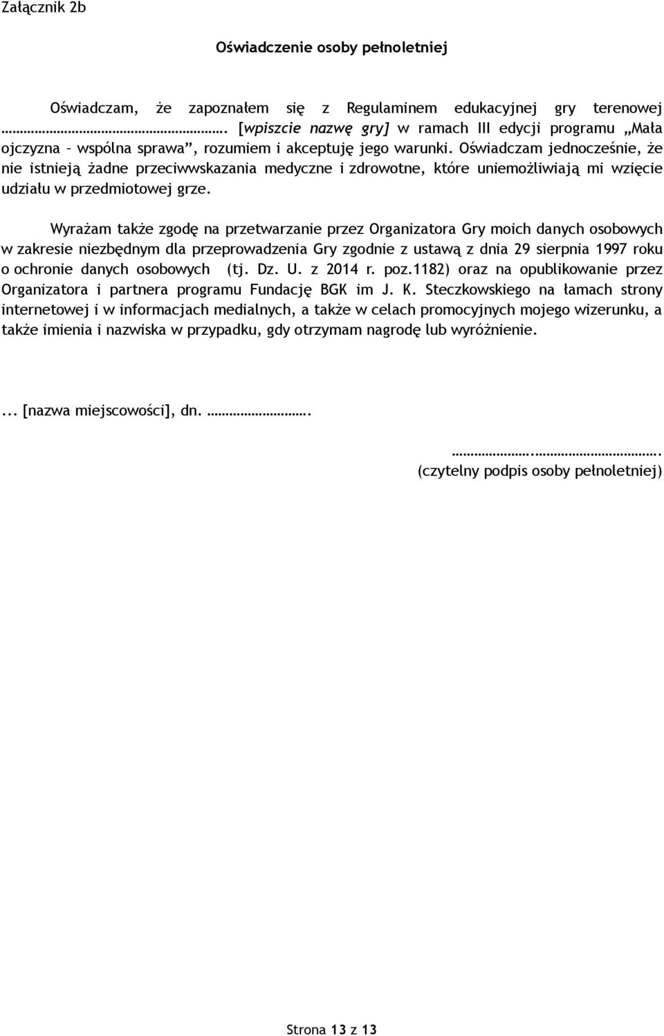 Oświadczam jednocześnie, że nie istnieją żadne przeciwwskazania medyczne i zdrowotne, które uniemożliwiają mi wzięcie udziału w przedmiotowej grze.