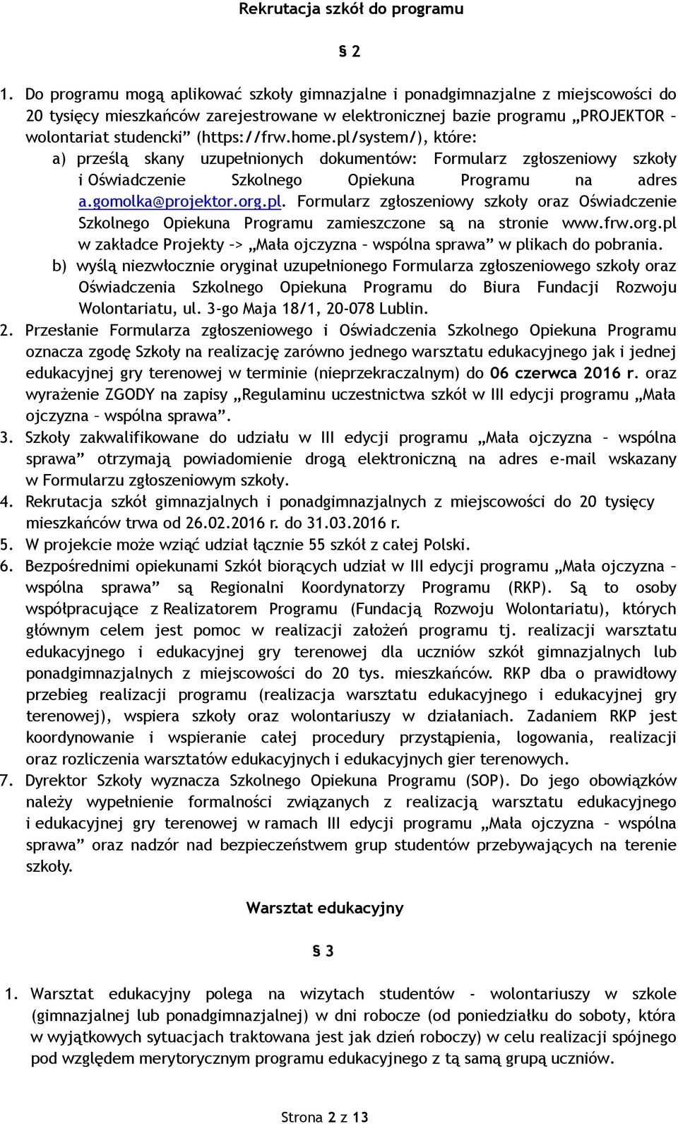 home.pl/system/), które: a) prześlą skany uzupełnionych dokumentów: Formularz zgłoszeniowy szkoły i Oświadczenie Szkolnego Opiekuna Programu na adres a.gomolka@projektor.org.pl. Formularz zgłoszeniowy szkoły oraz Oświadczenie Szkolnego Opiekuna Programu zamieszczone są na stronie www.