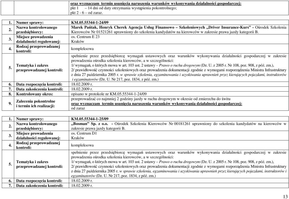 kandydatów na kierowców w zakresie prawa jazdy kategorii B. Miejsce prowadzenia os. Centrum E 23 przeprowadzanej 6. Data rozpoczęcia 18.02009 r. 7. Data zakończenia 18.02009 r. 8.