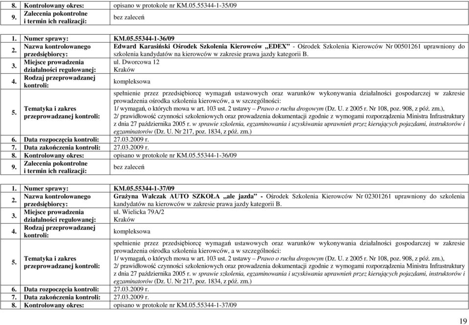 kategorii B. Miejsce prowadzenia ul. Dworcowa 12 przeprowadzanej i egzaminatorów (Dz. U. Nr 217, poz. 1834, z póź. zm.) 6. Data rozpoczęcia 27.02009 r. 7. Data zakończenia 27.02009 r. 8.