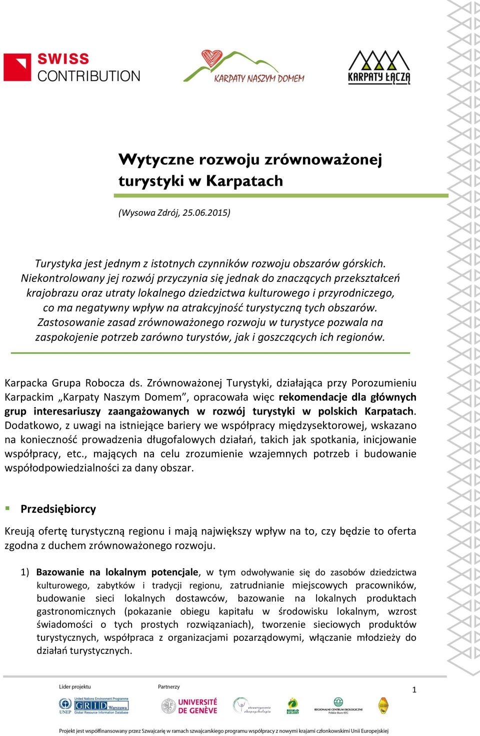 turystyczną tych obszarów. Zastosowanie zasad zrównoważonego rozwoju w turystyce pozwala na zaspokojenie potrzeb zarówno turystów, jak i goszczących ich regionów. Karpacka Grupa Robocza ds.