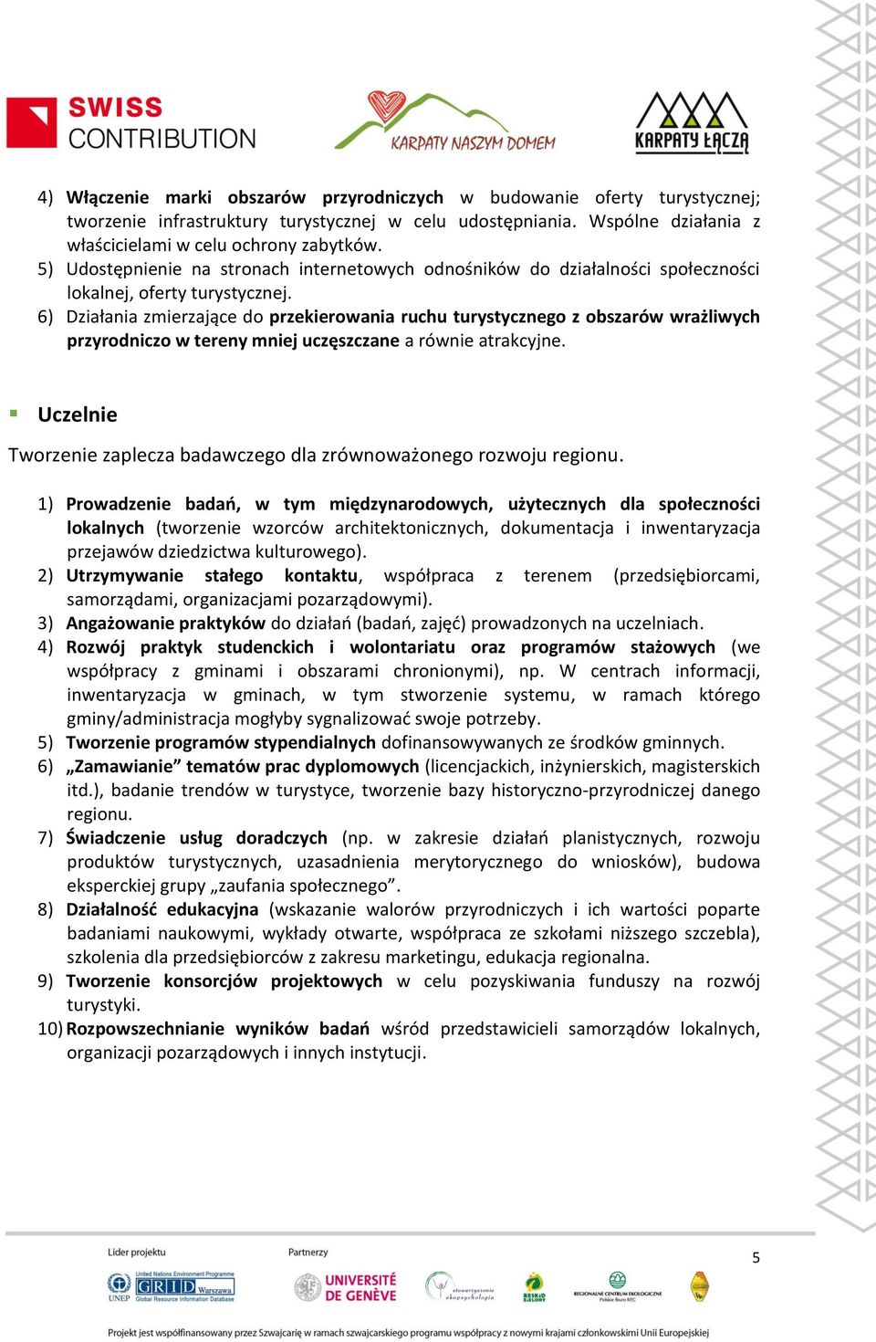 6) Działania zmierzające do przekierowania ruchu turystycznego z obszarów wrażliwych przyrodniczo w tereny mniej uczęszczane a równie atrakcyjne.