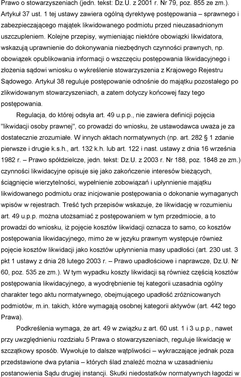 Kolejne przepisy, wymieniając niektóre obowiązki likwidatora, wskazują uprawnienie do dokonywania niezbędnych czynności prawnych, np.