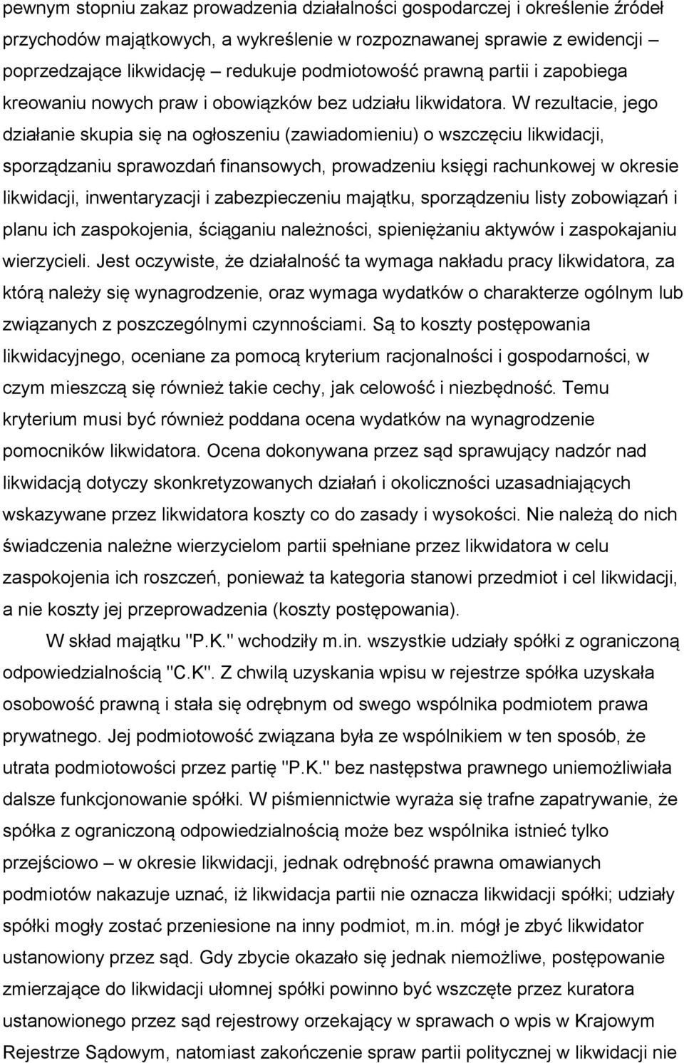 W rezultacie, jego działanie skupia się na ogłoszeniu (zawiadomieniu) o wszczęciu likwidacji, sporządzaniu sprawozdań finansowych, prowadzeniu księgi rachunkowej w okresie likwidacji, inwentaryzacji