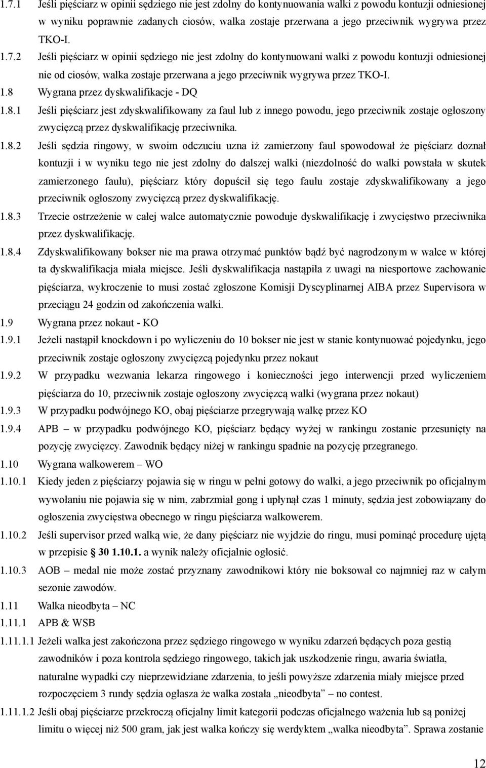 1.8 Wygrana przez dyskwalifikacje - DQ 1.8.1 Jeśli pięściarz jest zdyskwalifikowany za faul lub z innego powodu, jego przeciwnik zostaje ogłoszony zwycięzcą przez dyskwalifikację przeciwnika. 1.8.2