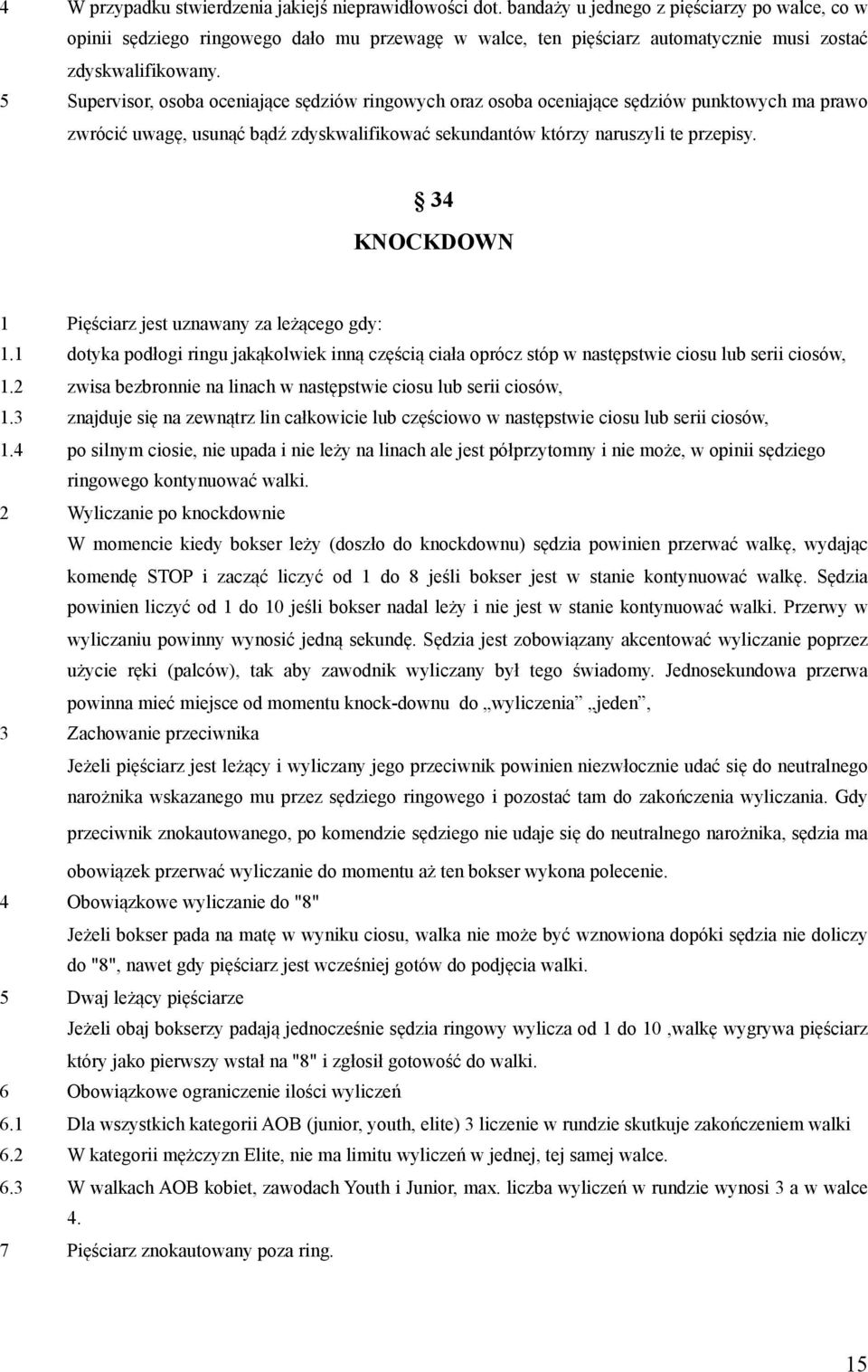 5 Supervisor, osoba oceniające sędziów ringowych oraz osoba oceniające sędziów punktowych ma prawo zwrócić uwagę, usunąć bądź zdyskwalifikować sekundantów którzy naruszyli te przepisy.