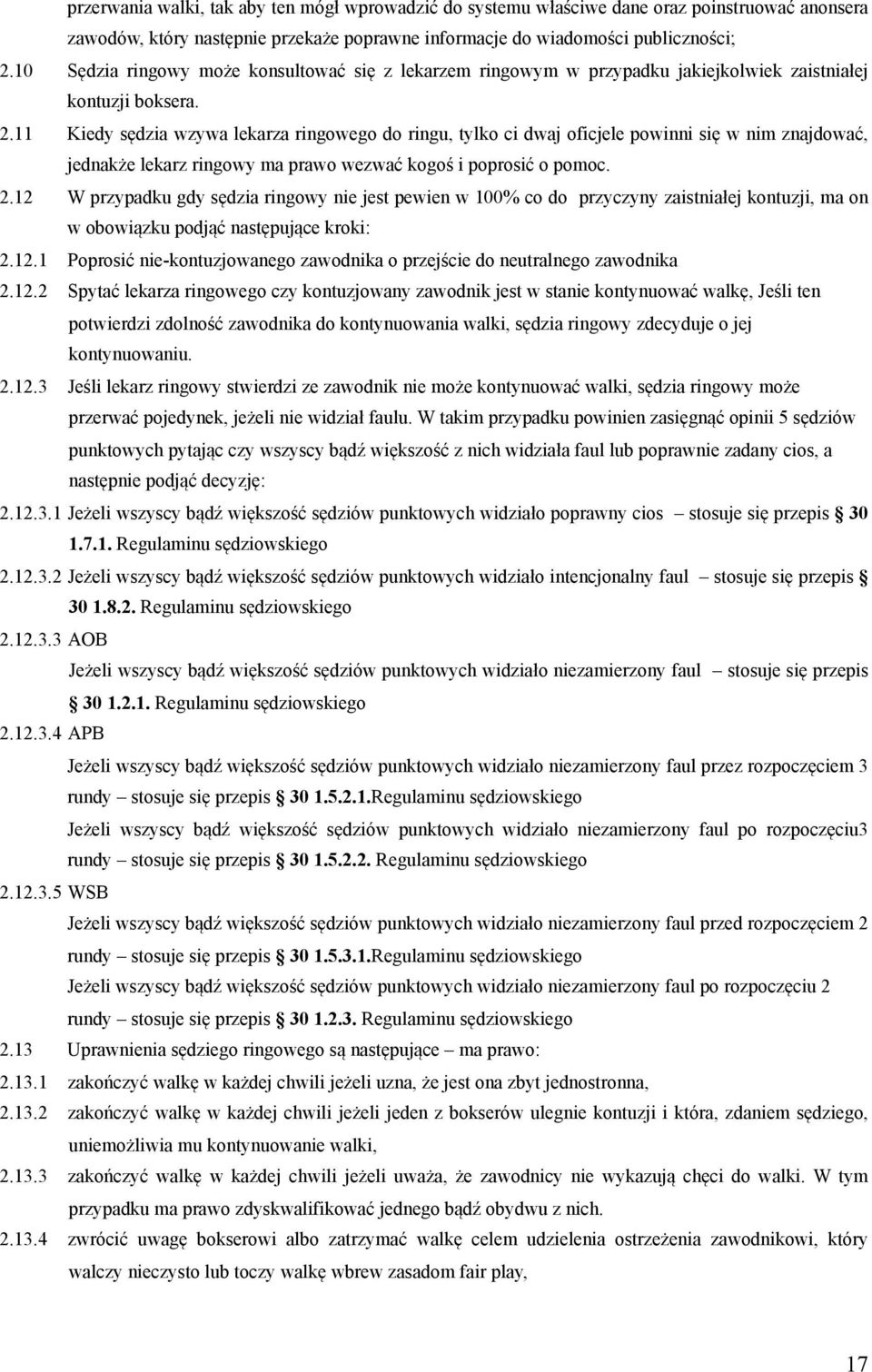 11 Kiedy sędzia wzywa lekarza ringowego do ringu, tylko ci dwaj oficjele powinni się w nim znajdować, jednakże lekarz ringowy ma prawo wezwać kogoś i poprosić o pomoc. 2.