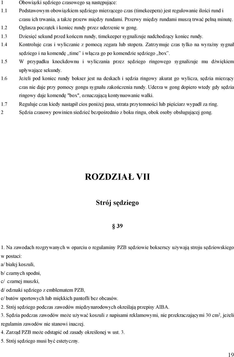 Zatrzymuje czas tylko na wyraźny sygnał sędziego i na komendę time i włącza go po komendzie sędziego box. 1.