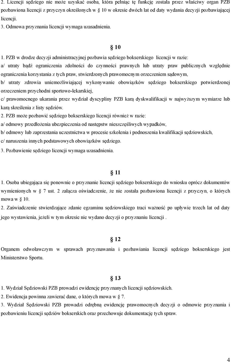 PZB w drodze decyzji administracyjnej pozbawia sędziego bokserskiego licencji w razie: a/ utraty bądź ograniczenia zdolności do czynności prawnych lub utraty praw publicznych względnie ograniczenia