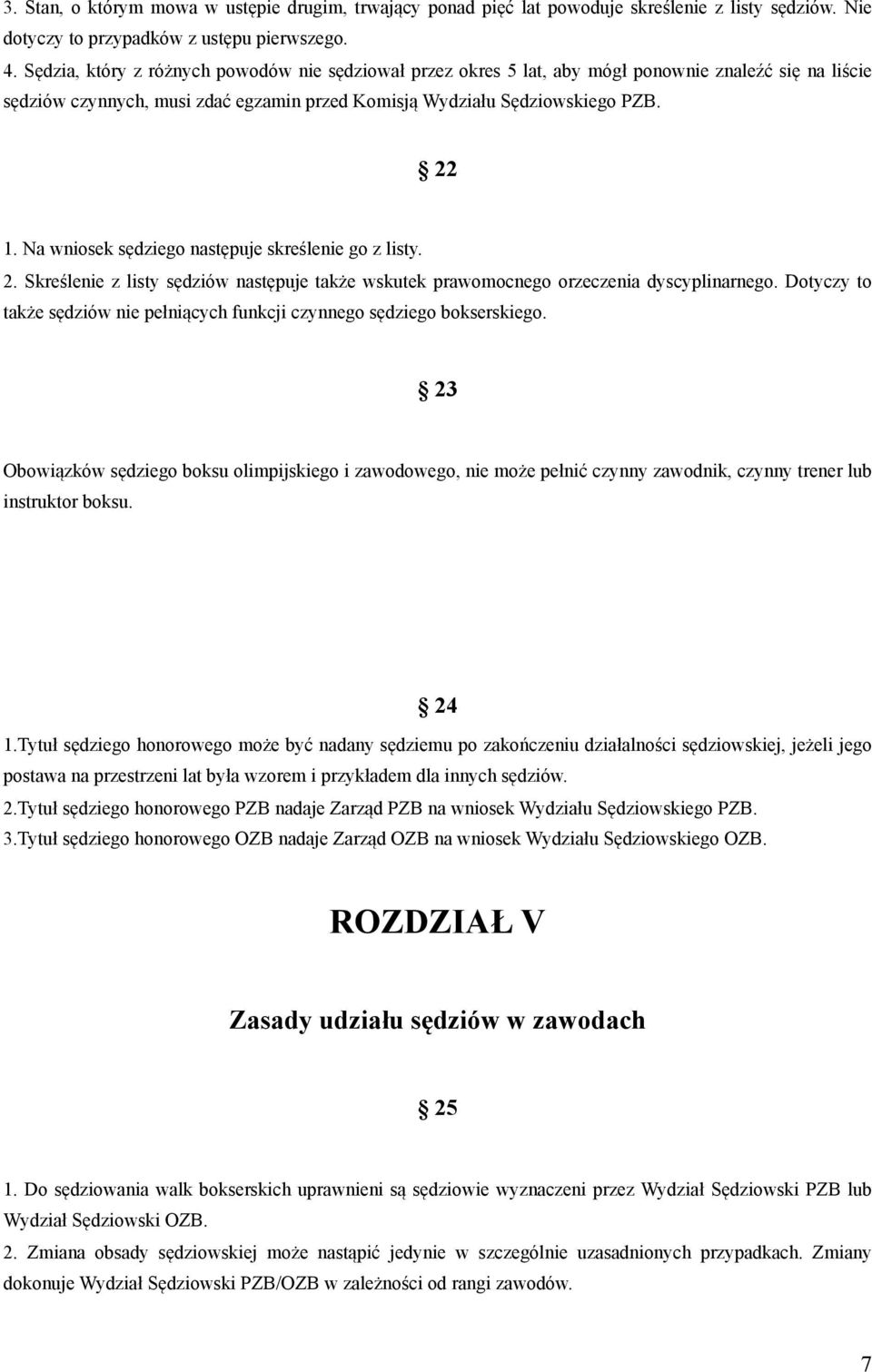 Na wniosek sędziego następuje skreślenie go z listy. 2. Skreślenie z listy sędziów następuje także wskutek prawomocnego orzeczenia dyscyplinarnego.