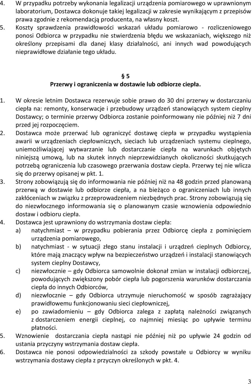 Koszty sprawdzenia prawidłowości wskazań układu pomiarowo - rozliczeniowego ponosi Odbiorca w przypadku nie stwierdzenia błędu we wskazaniach, większego niż określony przepisami dla danej klasy