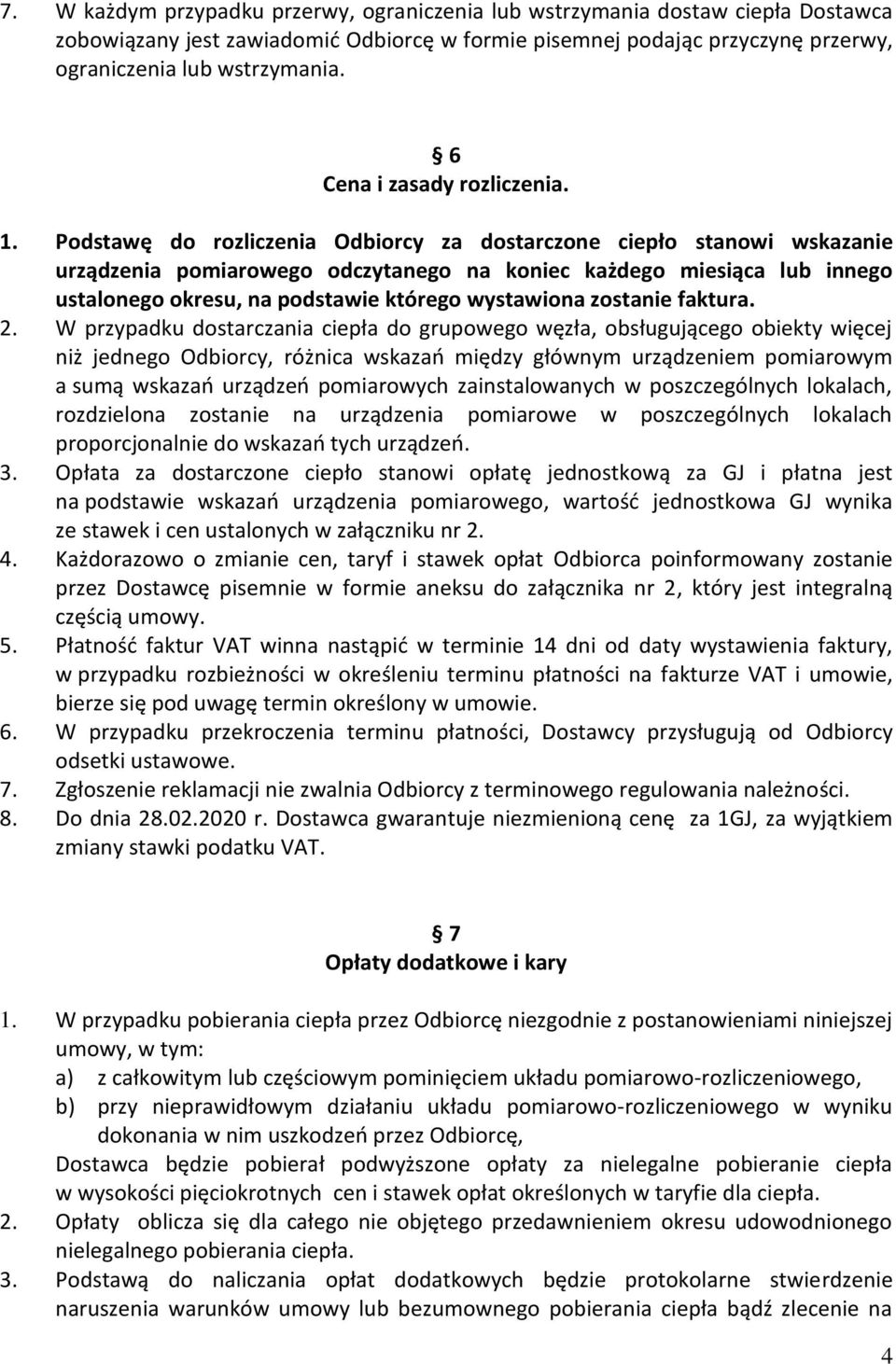 Podstawę do rozliczenia Odbiorcy za dostarczone ciepło stanowi wskazanie urządzenia pomiarowego odczytanego na koniec każdego miesiąca lub innego ustalonego okresu, na podstawie którego wystawiona