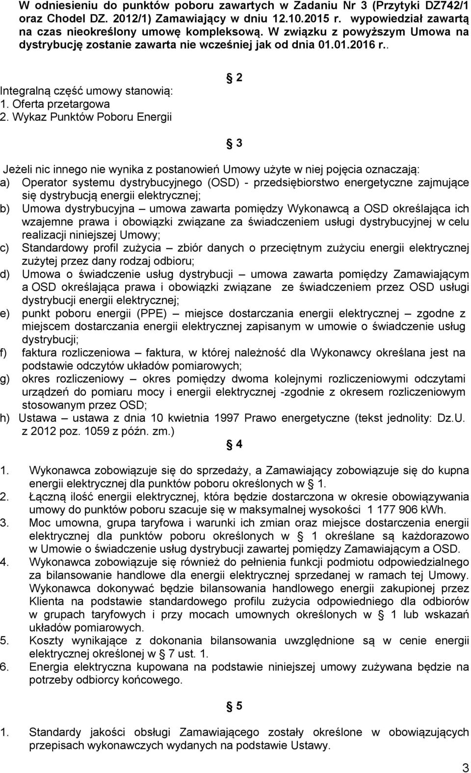 Wykaz Punktów Poboru Energii 2 3 Jeżeli nic innego nie wynika z postanowień Umowy użyte w niej pojęcia oznaczają: a) Operator systemu dystrybucyjnego (OSD) - przedsiębiorstwo energetyczne zajmujące
