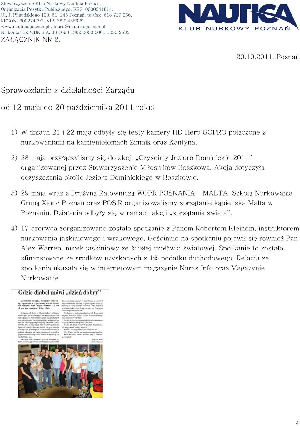 Zimnik oraz Kantyna. 2) 28 maja przyłączyliśmy się do akcji Czyścimy Jezioro Dominickie 2011 organizowanej przez Stowarzyszenie Miłośników Boszkowa.