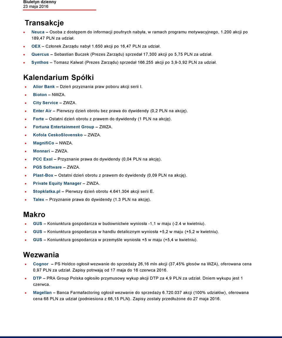 Kalendarium Spółki Alior Bank Dzień przyznania praw poboru akcji serii I. Bioton NWZA. City Service ZWZA. Enter Air Pierwszy dzień obrotu bez prawa do dywidendy (0,2 PLN na akcję).