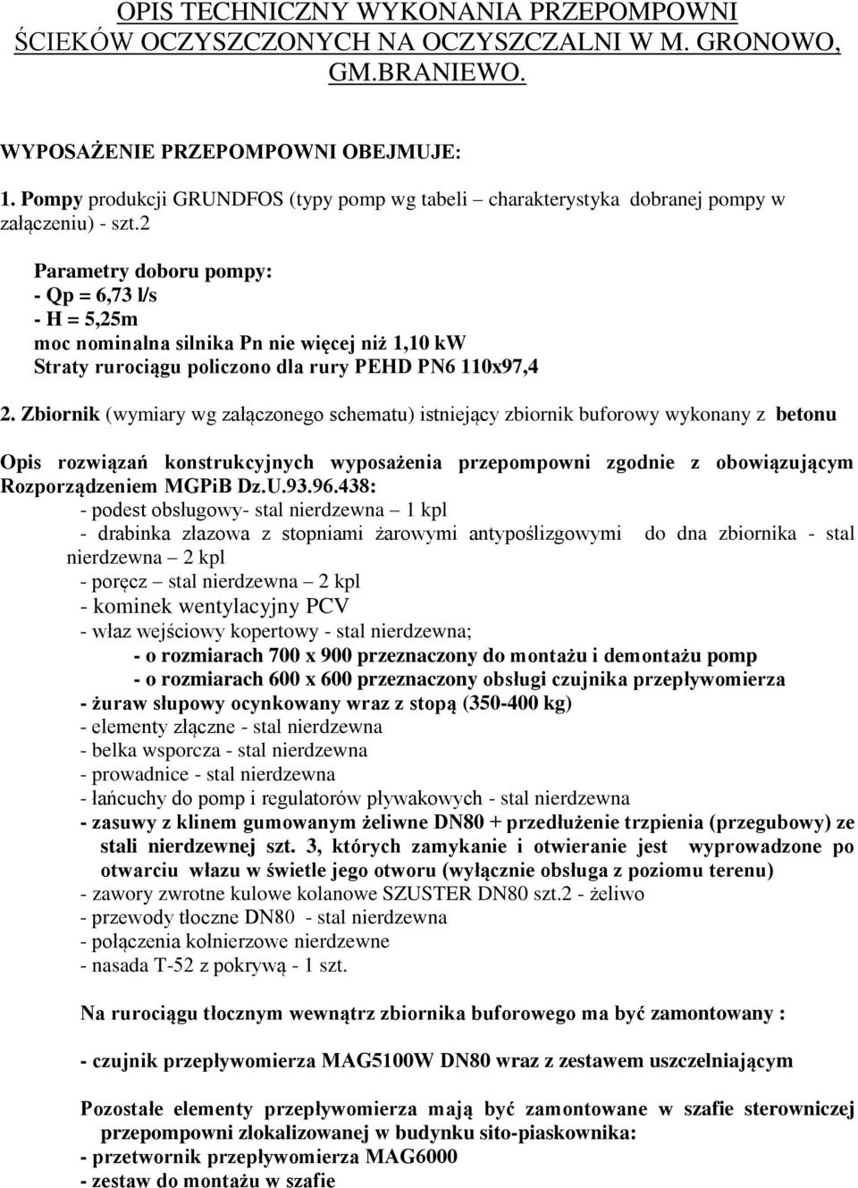 2 Parametry doboru pompy: - Qp = 6,73 l/s - H = 5,25m moc nominalna silnika Pn nie więcej niż 1,10 kw Straty rurociągu policzono dla rury PEHD PN6 110x97,4 2.