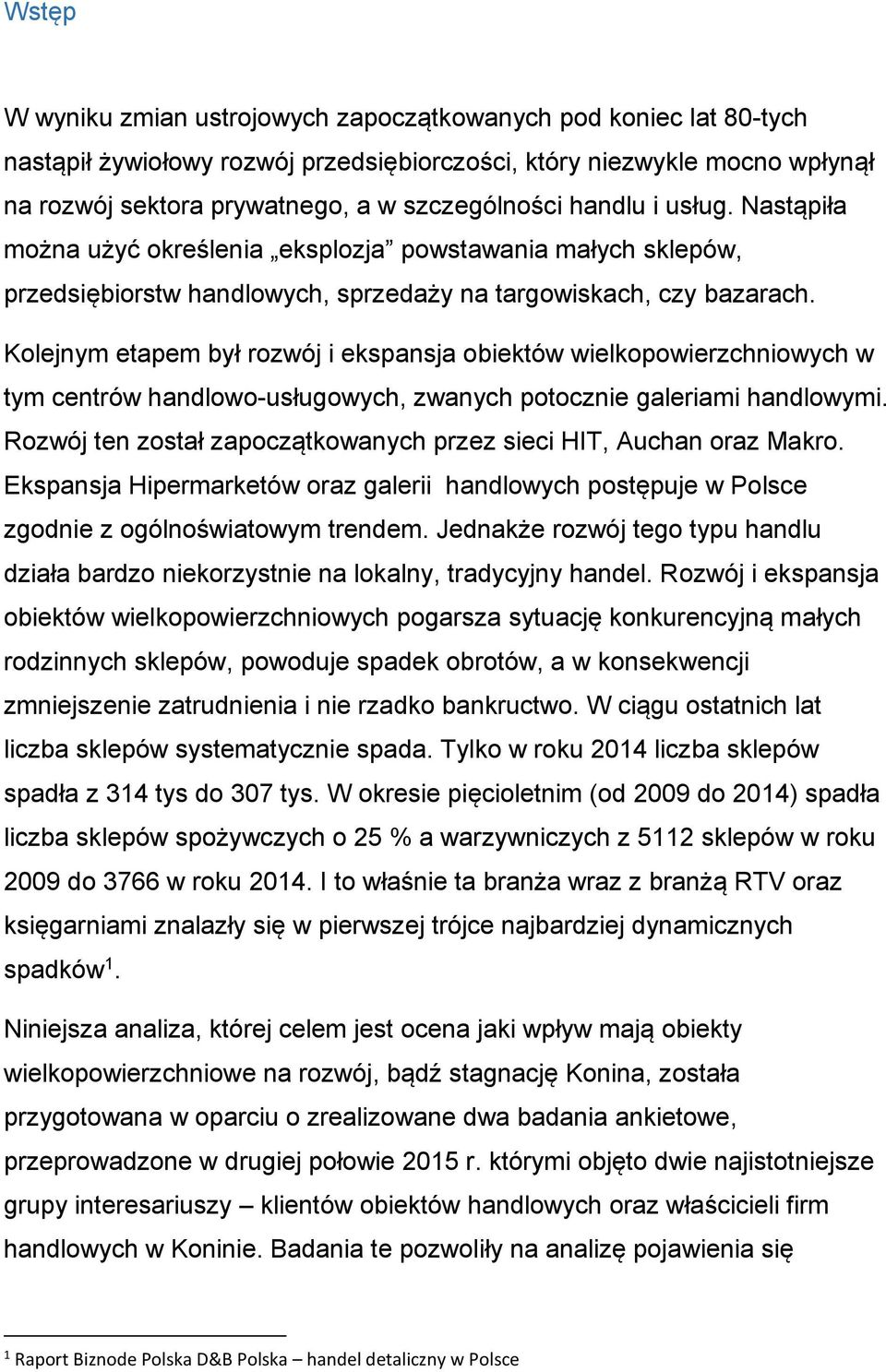 Kolejnym etapem był rozwój i ekspansja obiektów wielkopowierzchniowych w tym centrów handlowo-usługowych, zwanych potocznie galeriami handlowymi.