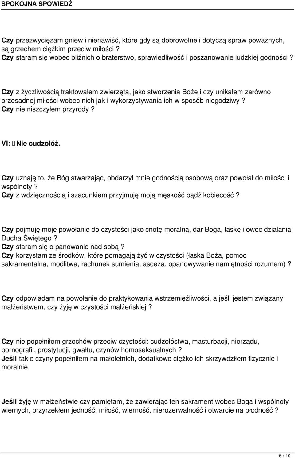 Czy z życzliwością traktowałem zwierzęta, jako stworzenia Boże i czy unikałem zarówno przesadnej miłości wobec nich jak i wykorzystywania ich w sposób niegodziwy? Czy nie niszczyłem przyrody?