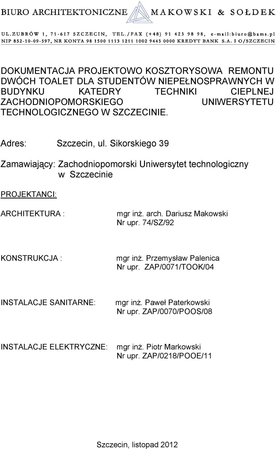 Sikorskiego 39 Zamawiający: Zachodniopomorski Uniwersytet technologiczny w Szczecinie PROJEKTANCI: ARCHITEKTURA : mgr inż. arch. Dariusz Makowski Nr upr.