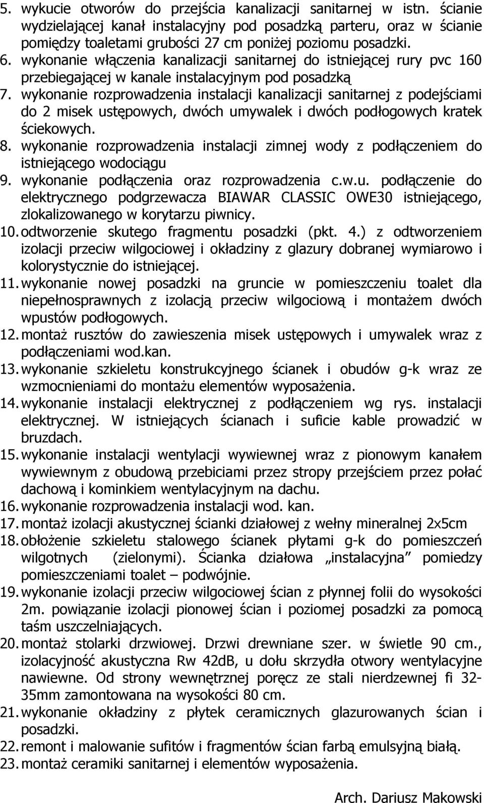 wykonanie rozprowadzenia instalacji kanalizacji sanitarnej z podejściami do 2 misek ustępowych, dwóch umywalek i dwóch podłogowych kratek ściekowych. 8.