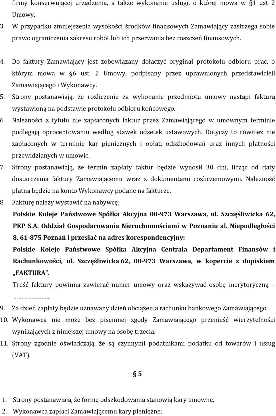 Do faktury Zamawiający jest zobowiązany dołączyć oryginał protokołu odbioru prac, o którym mowa w 6 ust. 2 Umowy, podpisany przez uprawnionych przedstawicieli Zamawiającego i Wykonawcy. 5.