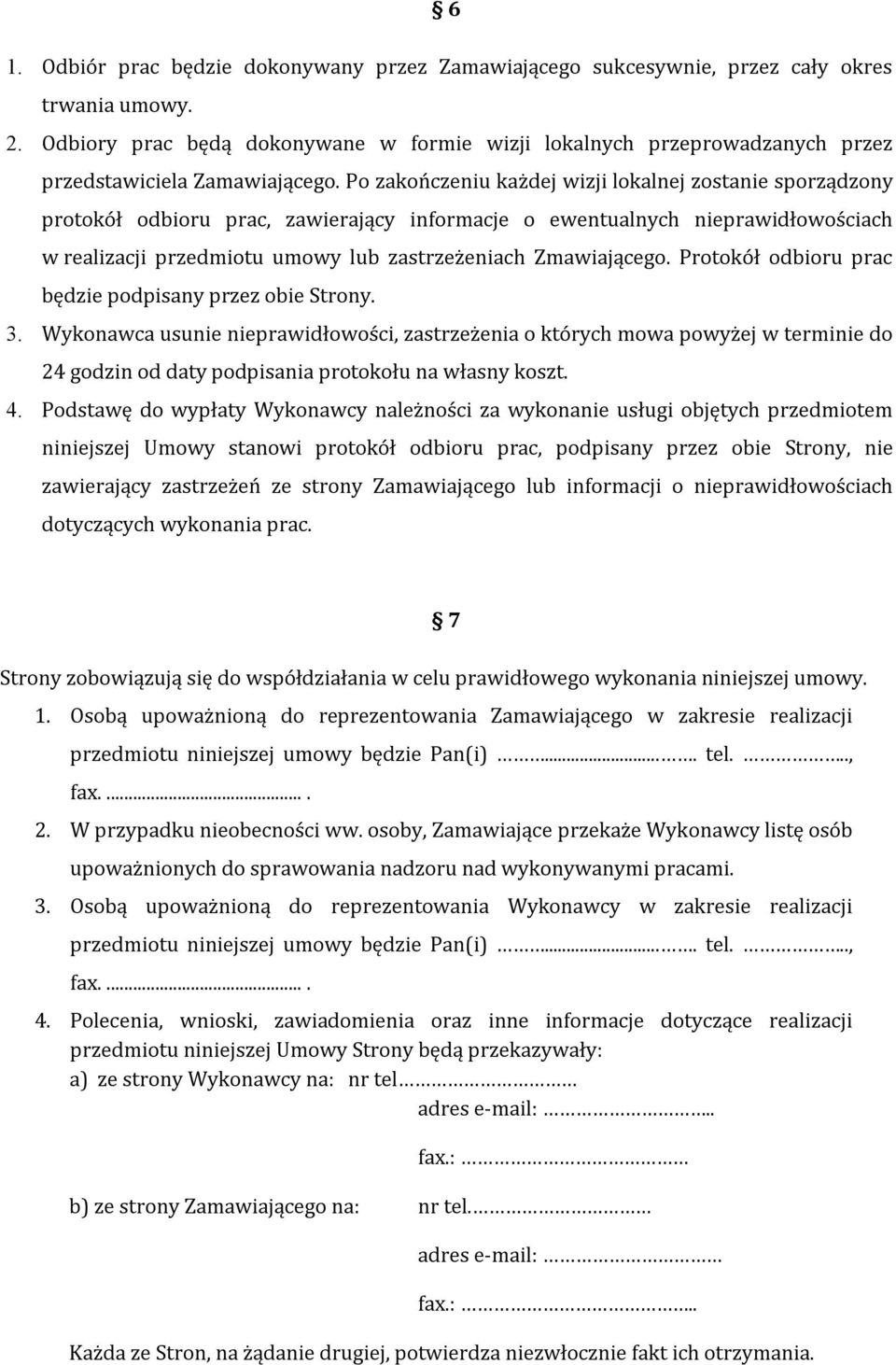 Po zakończeniu każdej wizji lokalnej zostanie sporządzony protokół odbioru prac, zawierający informacje o ewentualnych nieprawidłowościach w realizacji przedmiotu umowy lub zastrzeżeniach