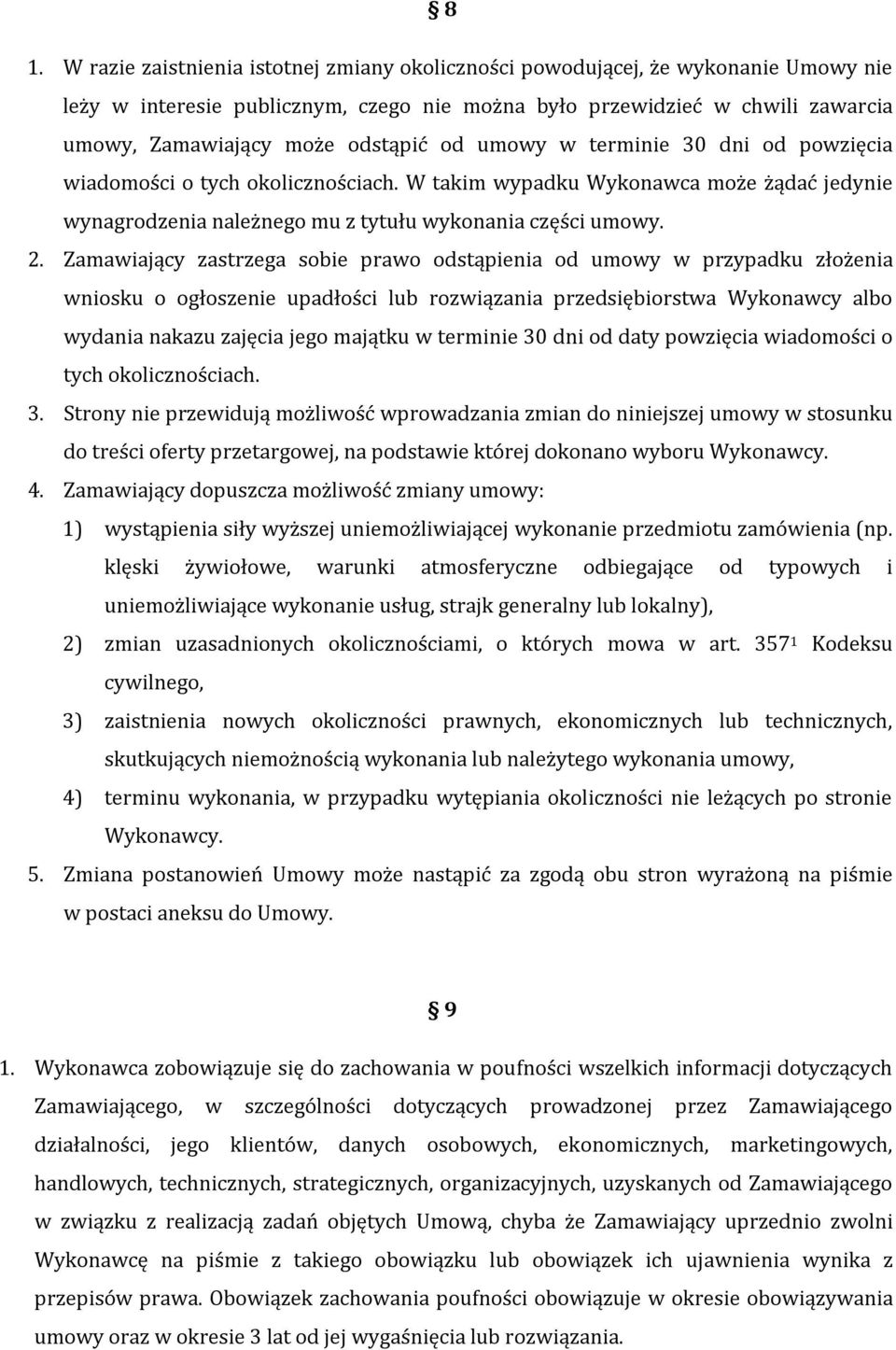 Zamawiający zastrzega sobie prawo odstąpienia od umowy w przypadku złożenia wniosku o ogłoszenie upadłości lub rozwiązania przedsiębiorstwa Wykonawcy albo wydania nakazu zajęcia jego majątku w