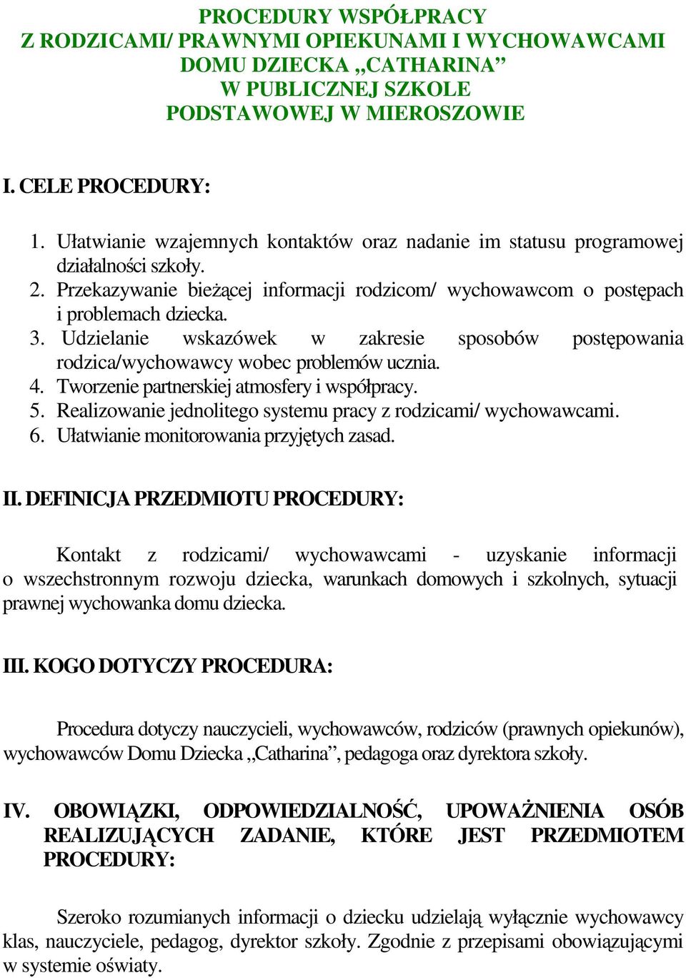 Udzielanie wskazówek w zakresie sposobów postępowania rodzica/wychowawcy wobec problemów ucznia. 4. Tworzenie partnerskiej atmosfery i współpracy. 5.