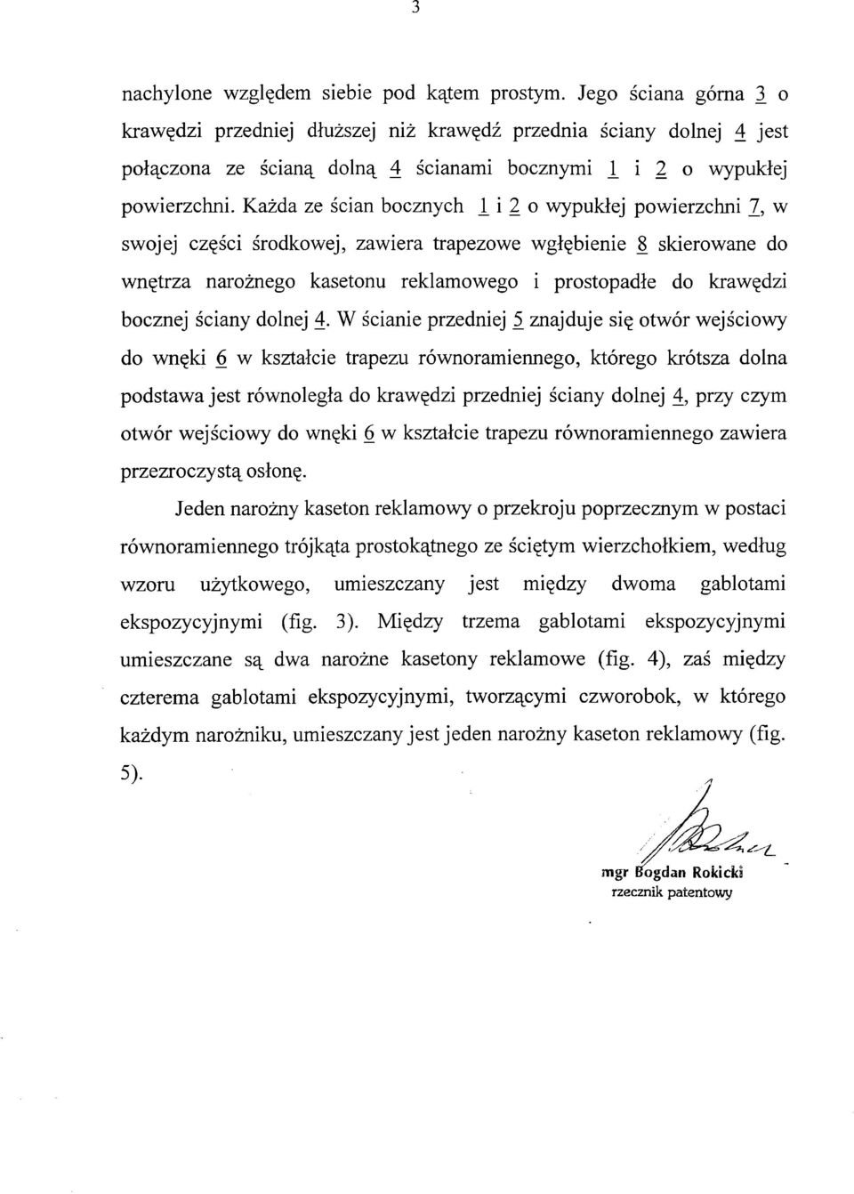 Każda ze ścian bocznych I i 2 o wypukłej powierzchni 7, w swojej części środkowej, zawiera trapezowe wgłębienie L skierowane do wnętrza narożnego kasetonu reklamowego i prostopadłe do krawędzi