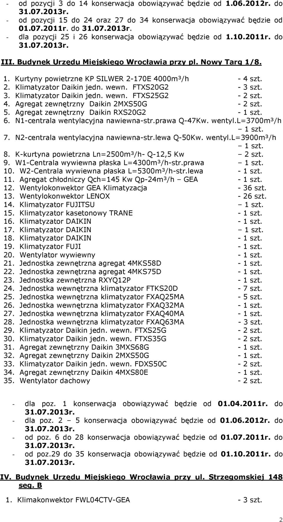 wewn. FTXS20G2-3 szt. 3. Klimatyzator Daikin jedn. wewn. FTXS25G2-2 szt. 4. Agregat zewnętrzny Daikin 2MXS50G - 2 szt. 5. Agregat zewnętrzny Daikin RXS20G2 6. N1-centrala wentylacyjna nawiewna-str.