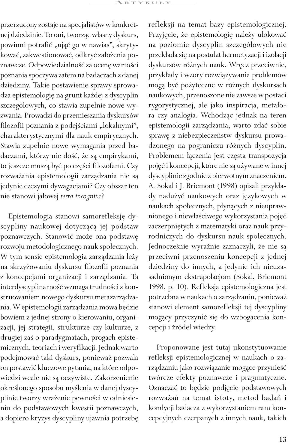 Takie postawienie sprawy sprowadza epistemologię na grunt każdej z dyscyplin szczegółowych, co stawia zupełnie nowe wyzwania.