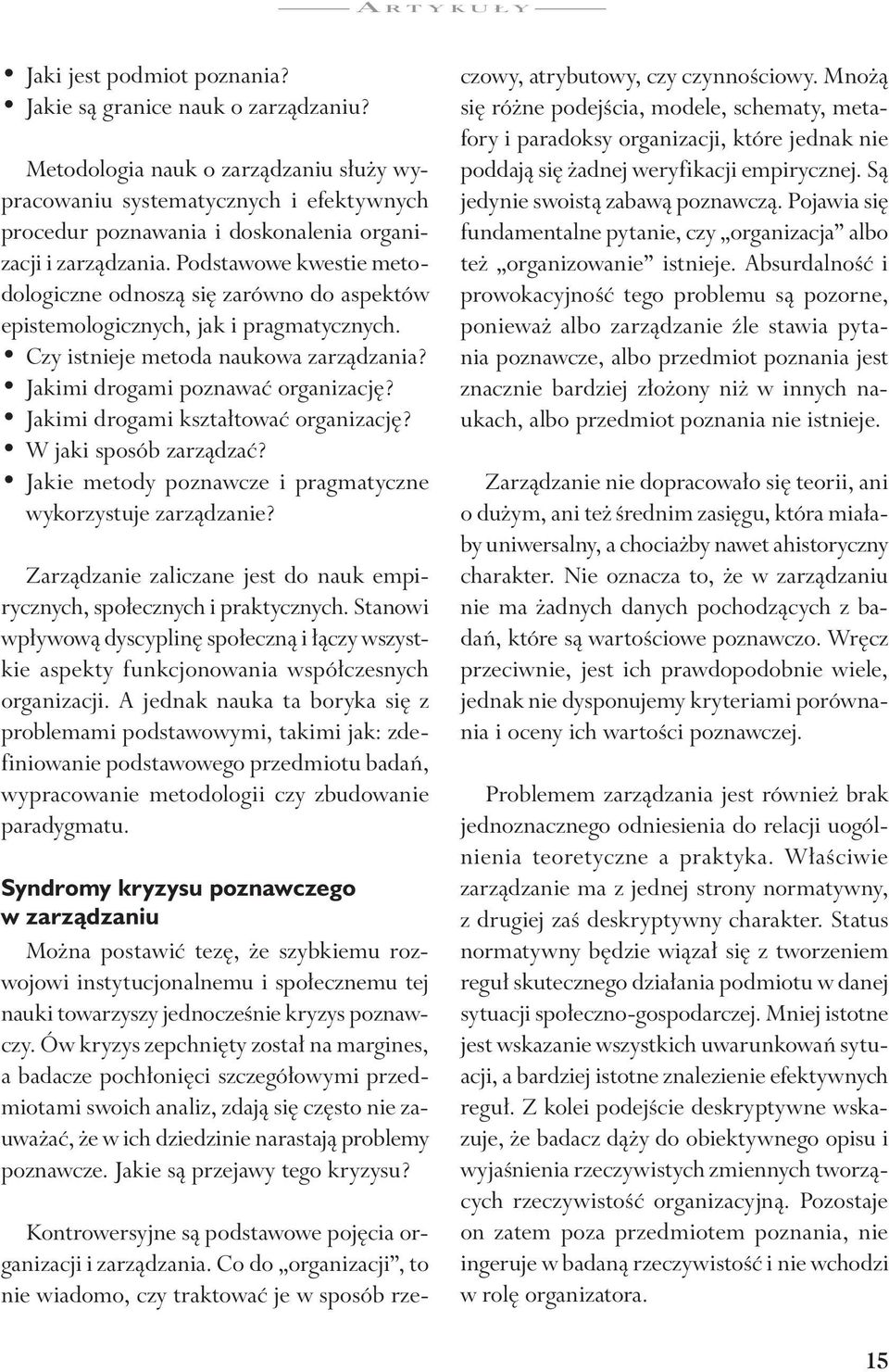 Podstawowe kwestie metodologiczne odnoszą się zarówno do aspektów epistemologicznych, jak i pragmatycznych. Czy istnieje metoda naukowa zarządzania? Jakimi drogami poznawać organizację?