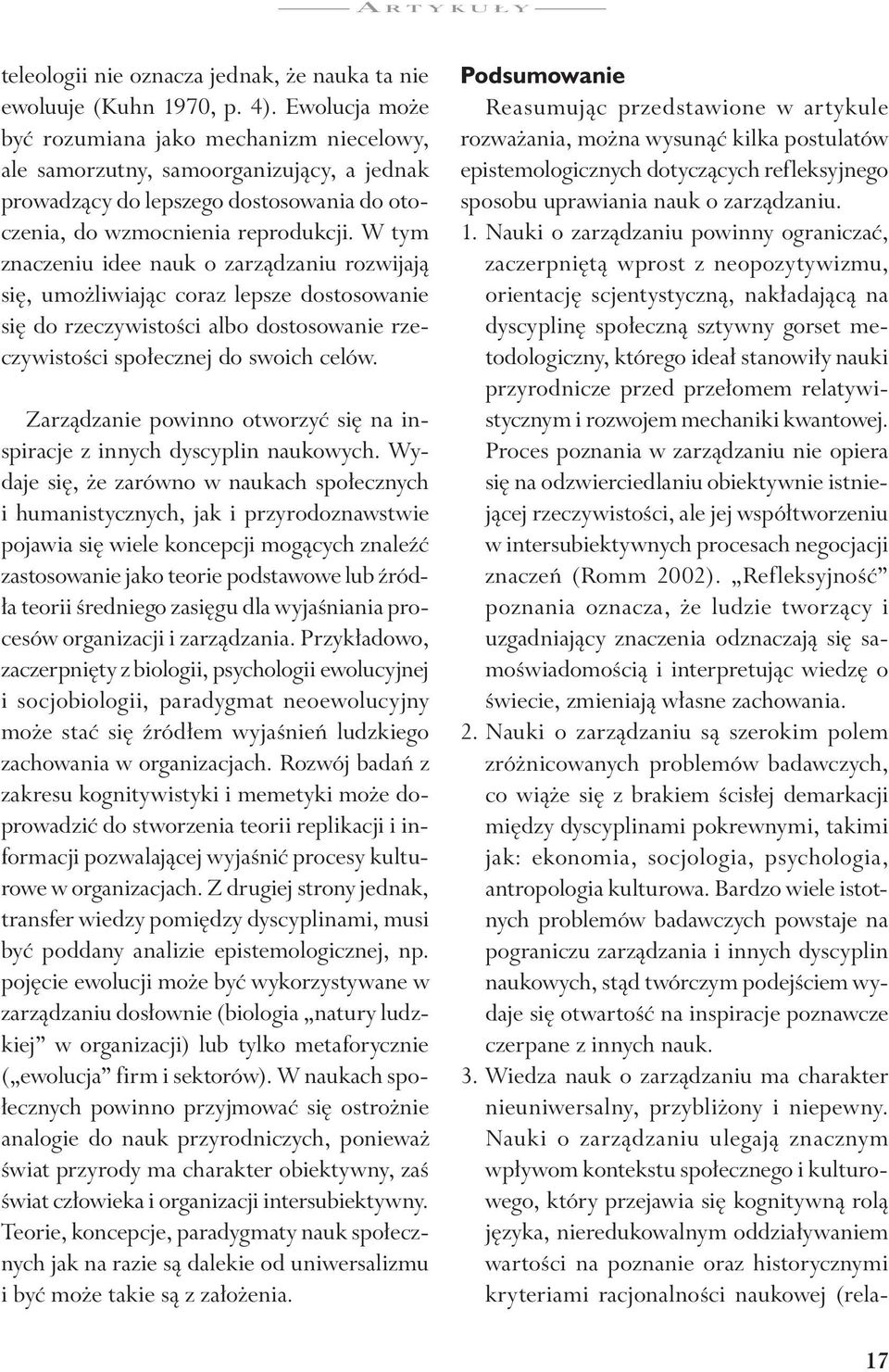 W tym znaczeniu idee nauk o zarządzaniu rozwijają się, umożliwiając coraz lepsze dostosowanie się do rzeczywistości albo dostosowanie rzeczywistości społecznej do swoich celów.