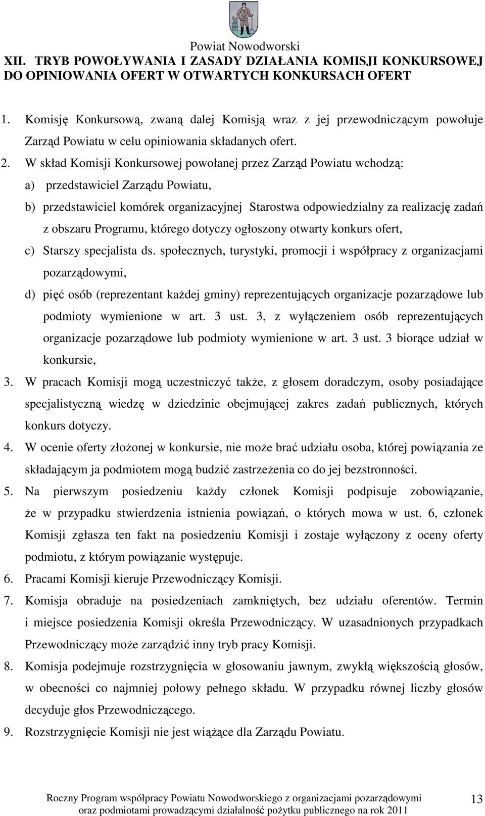 W skład Komisji Konkursowej powołanej przez Zarząd Powiatu wchodzą: a) przedstawiciel Zarządu Powiatu, b) przedstawiciel komórek organizacyjnej Starostwa odpowiedzialny za realizację zadań z obszaru