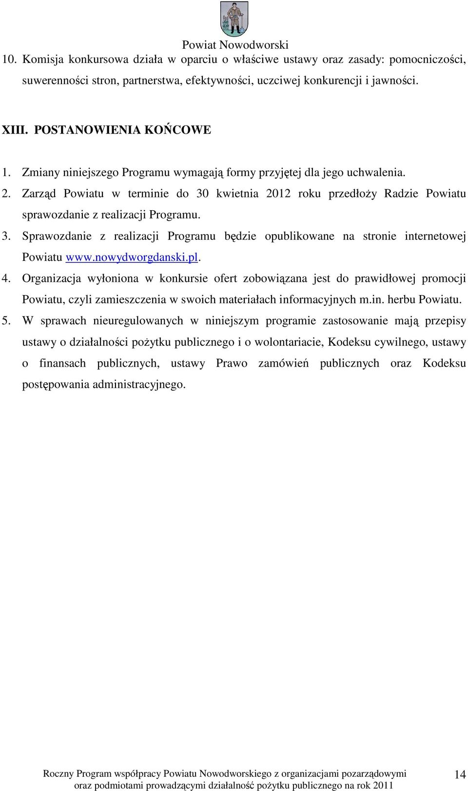 nowydworgdanski.pl. 4. Organizacja wyłoniona w konkursie ofert zobowiązana jest do prawidłowej promocji Powiatu, czyli zamieszczenia w swoich materiałach informacyjnych m.in. herbu Powiatu. 5.