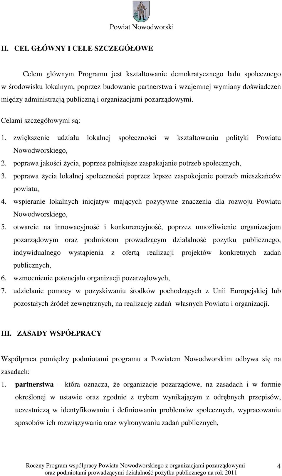 poprawa jakości życia, poprzez pełniejsze zaspakajanie potrzeb społecznych, 3. poprawa życia lokalnej społeczności poprzez lepsze zaspokojenie potrzeb mieszkańców powiatu, 4.