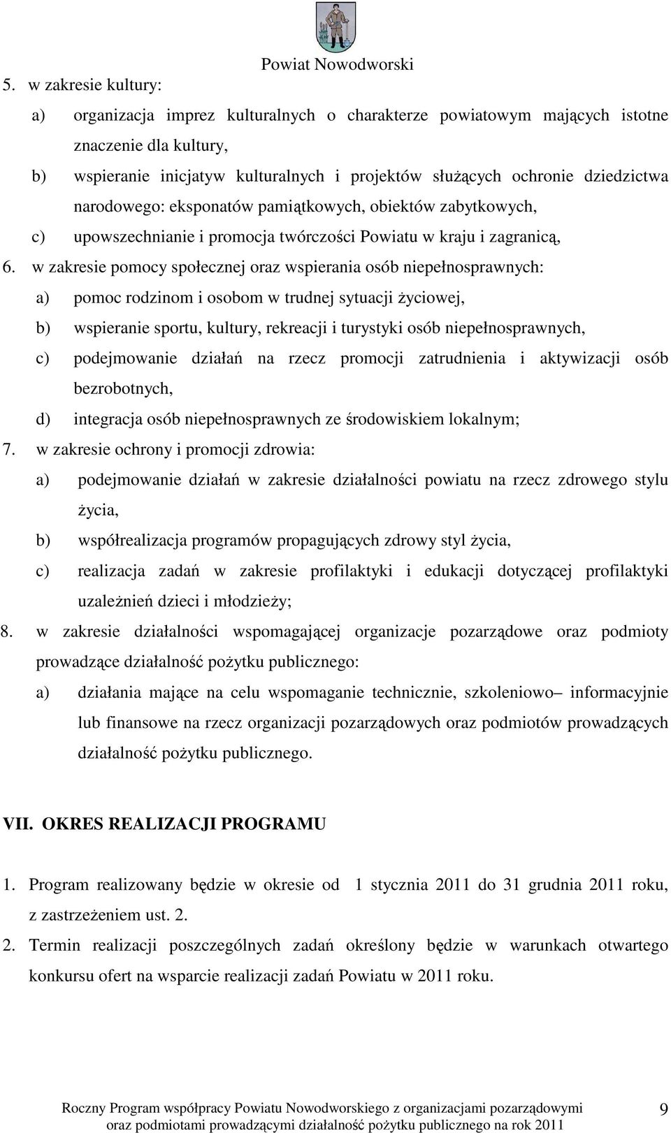 w zakresie pomocy społecznej oraz wspierania osób niepełnosprawnych: a) pomoc rodzinom i osobom w trudnej sytuacji życiowej, b) wspieranie sportu, kultury, rekreacji i turystyki osób