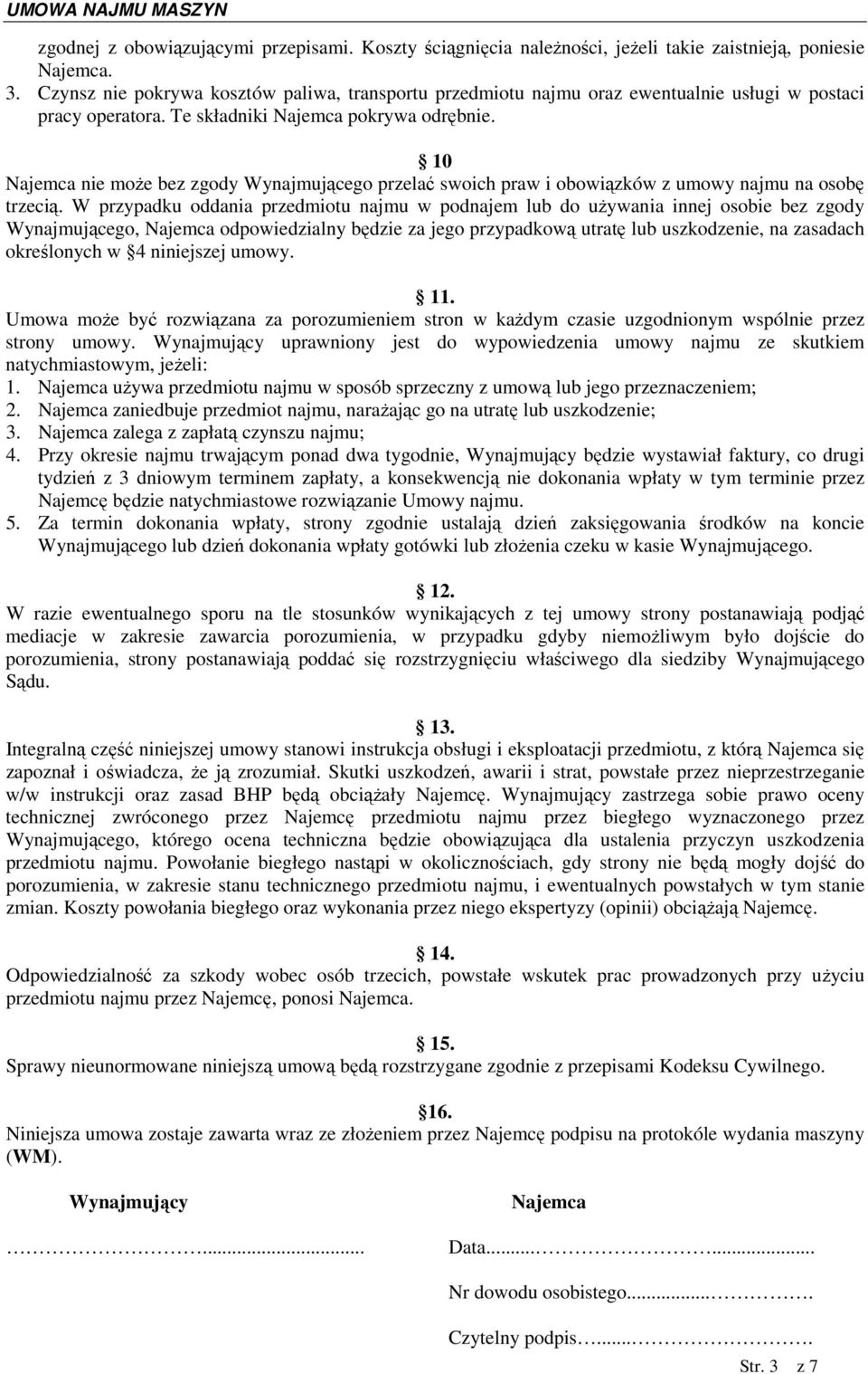 10 Najemca nie może bez zgody Wynajmującego przelać swoich praw i obowiązków z umowy najmu na osobę trzecią.