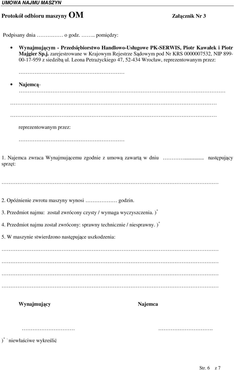 Opóźnienie zwrotu maszyny wynosi godzin. 3. Przedmiot najmu: został zwrócony czysty / wymaga wyczyszczenia. ) * 4. Przedmiot najmu został zwrócony: sprawny technicznie / niesprawny. ) * 5.